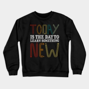 Today Is The Day To Learn Something New Crewneck Sweatshirt